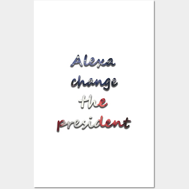 Alexa change the president USA t shirt Wall Art by Strange-desigN